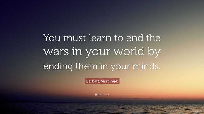 Image: 2429042-Barbara-Marciniak-Quote-You-must-learn-to-end-the-wars-in-your (3840×2160 191 KB) Image: 2429042-Barbara-Marciniak-Quote-You-must-learn-to-end-the-wars-in-your (3840×2160 191 KB)