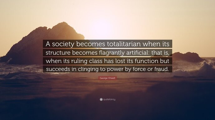 4723256-George-Orwell-Quote-A-society-becomes-totalitarian-when-its.jpg.e17dd0788ec41d8ff9e35deaa6b057e4